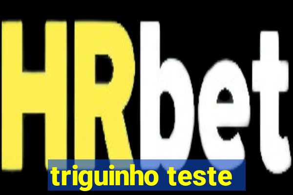 triguinho teste